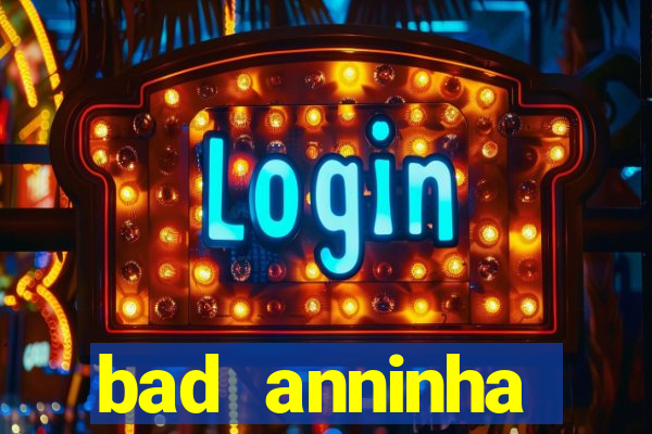 bad anninha conteudo gratis